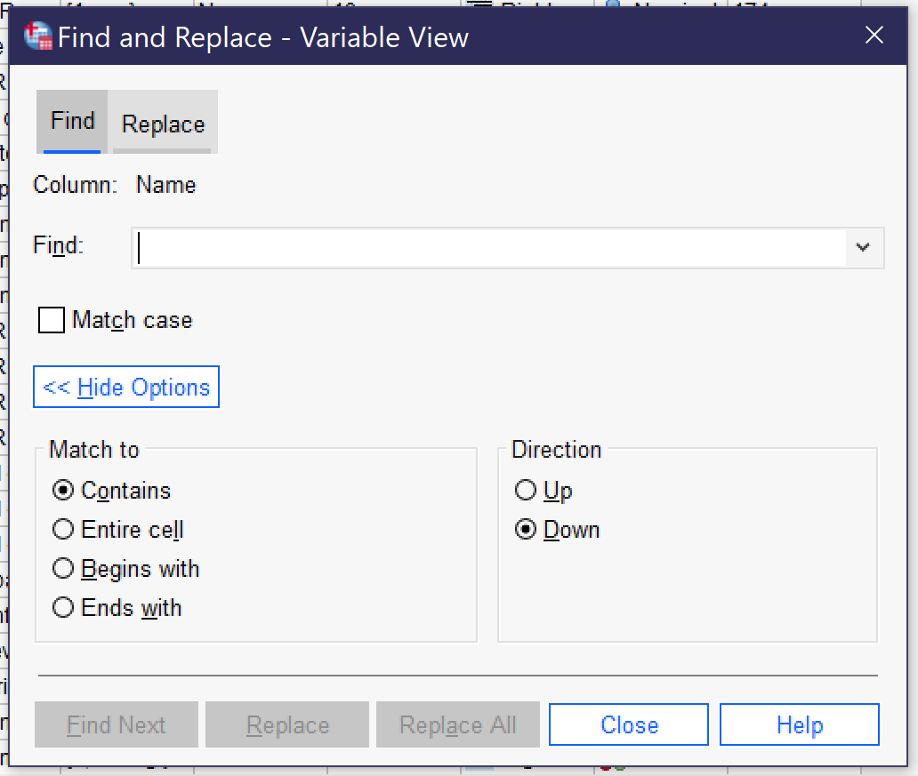 Alt+N moves the cursor to the Find box, where you can type the text you are searching for. Tab is needed to switch between find and replace. Clicking in variable view behind the dialog box and then using tab moves the focus from column to column in variable view: you will typically want to search either Name or Label. Alt+C toggles "Match case." Alt+H opens additional options, including match must be contained in the cell (Alt+O), match must be to the entire cell (Alt+L); cell begins with match (Alt+B); cell ends with match (Alt+W); search down (Alt+D); and search up (Alt+U). Alt+F clicks the "Find Next" button.